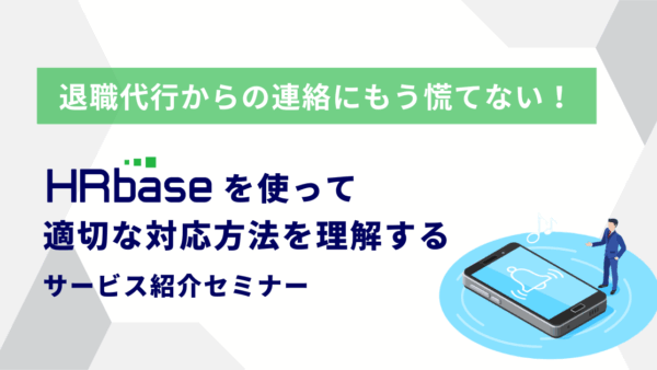 退職代行からの連絡にもう慌てない！HRbaseを使って適切な対応方法を理解するサービス紹介セミナー