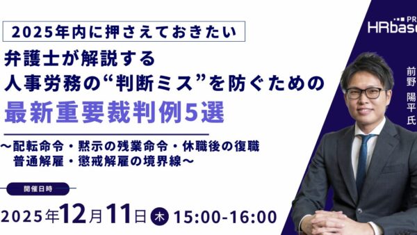 【2025年内に押さえておきたい】弁護士が解説する人事労務の“判断ミス”を防ぐための最新重要裁判例5選～配転命令・黙示の残業命令...